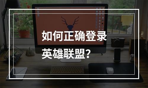 如何正确登录英雄联盟?
