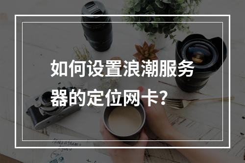 如何设置浪潮服务器的定位网卡?