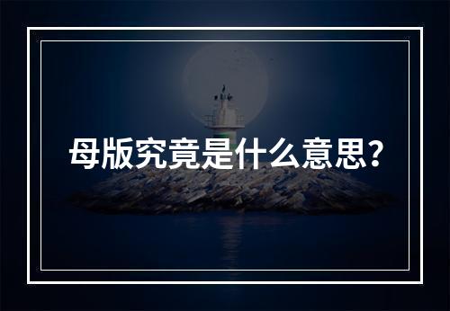 母版究竟是什么意思?