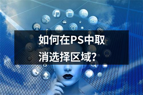 如何在PS中取消选择区域?