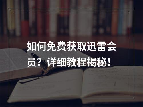 如何免费获取迅雷会员?详细教程揭秘!