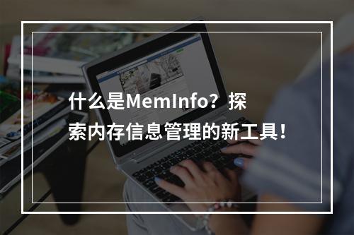什么是MemInfo?探索内存信息管理的新工具!