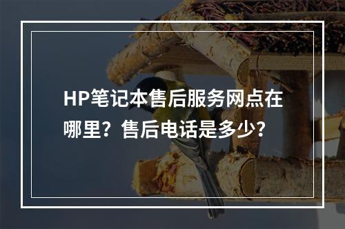 HP笔记本售后服务网点在哪里?售后电话是多少?