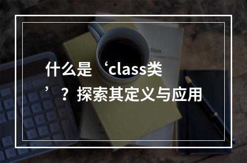 什么是‘class类’?探索其定义与应用