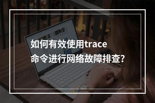 如何有效使用trace命令进行网络故障排查?