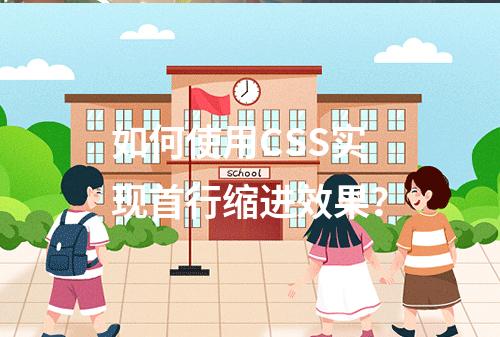 如何使用CSS实现首行缩进效果?