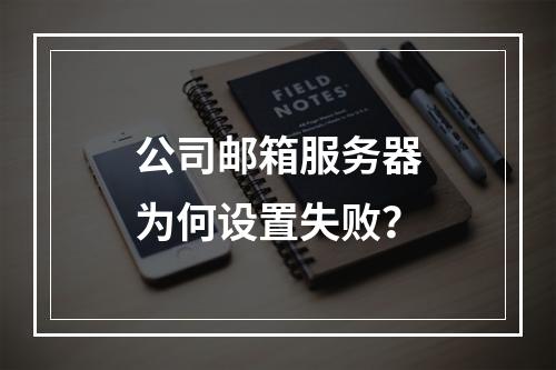 公司邮箱服务器为何设置失败?