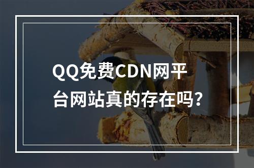 QQ免费CDN网平台网站真的存在吗?