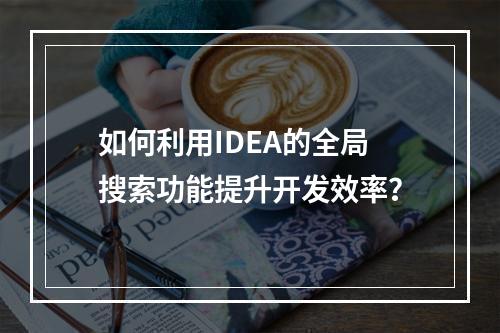 如何利用IDEA的全局搜索功能提升开发效率?