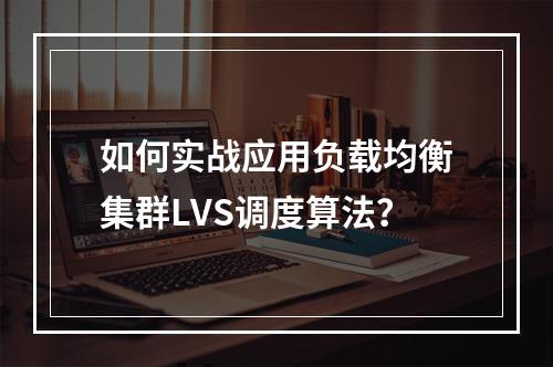如何实战应用负载均衡集群LVS调度算法?