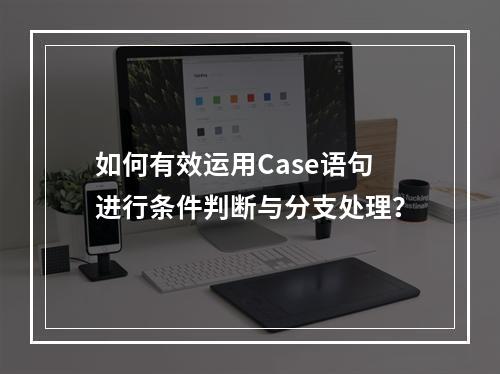 如何有效运用Case语句进行条件判断与分支处理?
