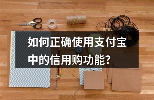 如何正确使用支付宝中的信用购功能?