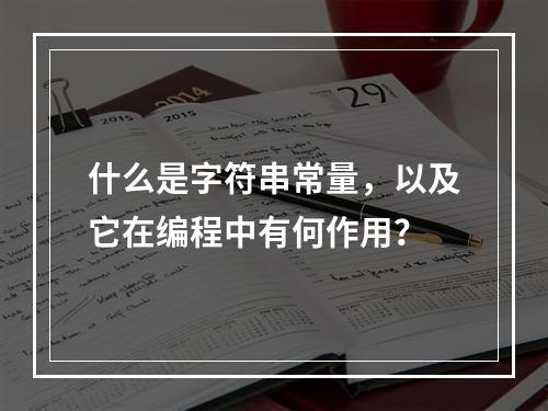 什么是字符串常量,以及它在编程中有何作用?
