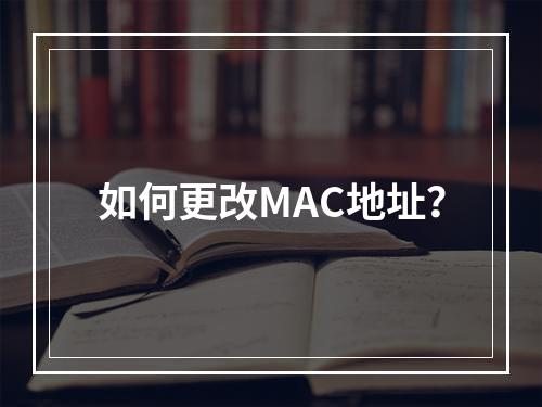 如何更改MAC地址?