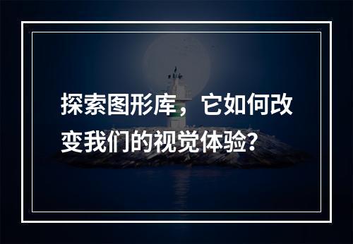 探索图形库,它如何改变我们的视觉体验?
