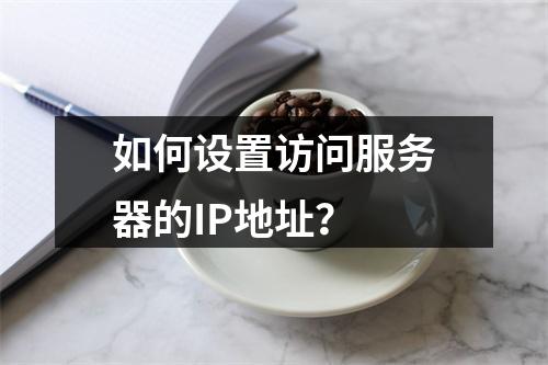 如何设置访问服务器的IP地址?