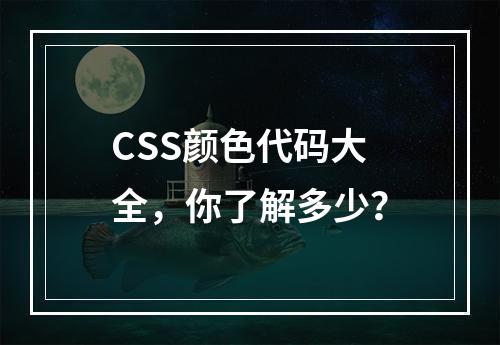 CSS颜色代码大全,你了解多少?
