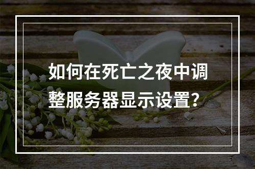 如何在死亡之夜中调整服务器显示设置?