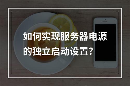 如何实现服务器电源的独立启动设置?