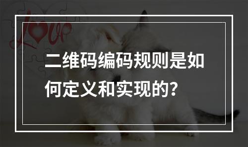 二维码编码规则是如何定义和实现的?