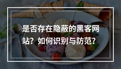 是否存在隐蔽的黑客网站?如何识别与防范?
