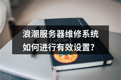 浪潮服务器维修系统如何进行有效设置?