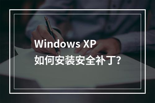 Windows XP如何安装安全补丁?