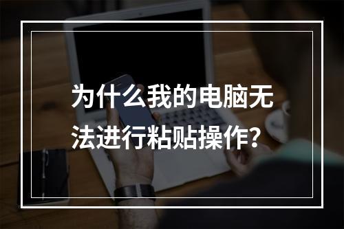 为什么我的电脑无法进行粘贴操作?