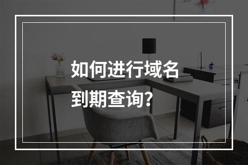 如何进行域名到期查询?