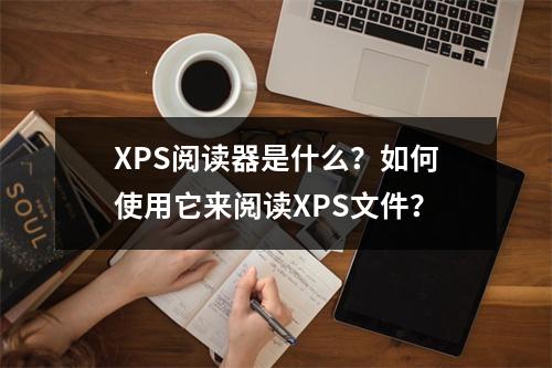 XPS阅读器是什么?如何使用它来阅读XPS文件?