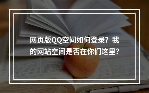 网页版QQ空间如何登录?我的网站空间是否在你们这里?