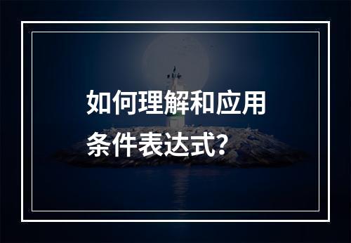 如何理解和应用条件表达式?