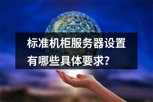 标准机柜服务器设置有哪些具体要求?