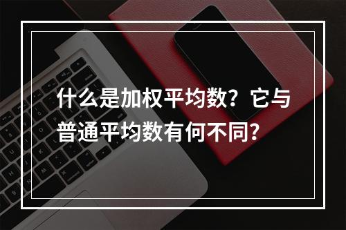 什么是加权平均数?它与普通平均数有何不同?