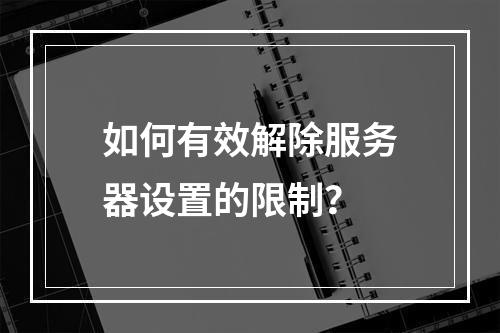 如何有效解除服务器设置的限制?