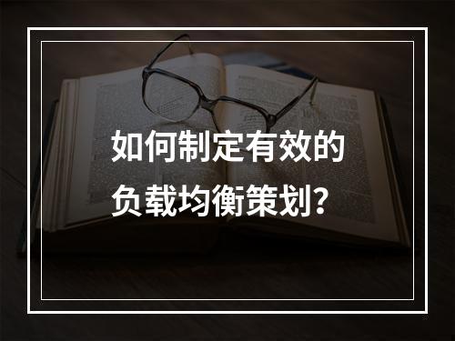 如何制定有效的负载均衡策划?