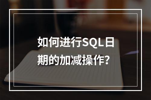 如何进行SQL日期的加减操作?