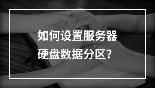 如何设置服务器硬盘数据分区?