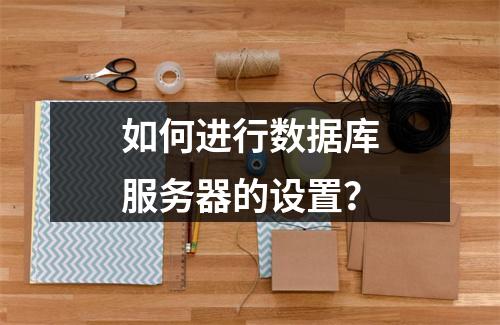 如何进行数据库服务器的设置?