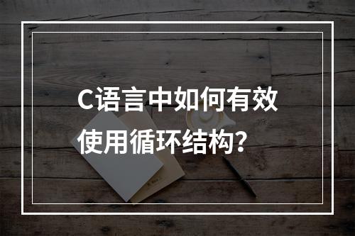 C语言中如何有效使用循环结构?