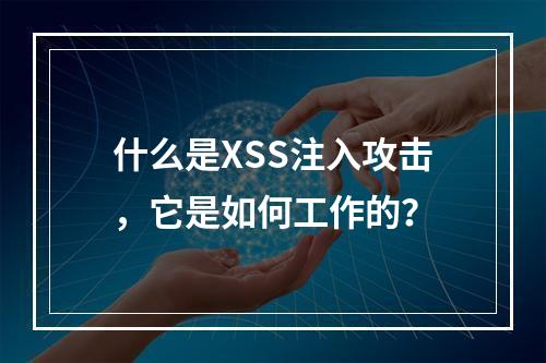 什么是XSS注入攻击,它是如何工作的?