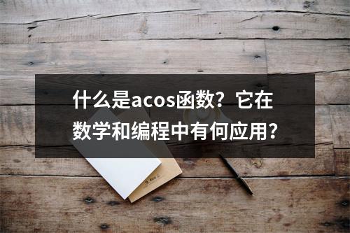 什么是acos函数?它在数学和编程中有何应用?