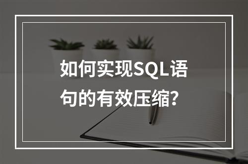 如何实现SQL语句的有效压缩?