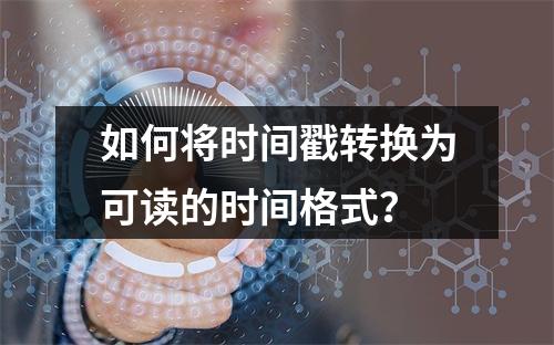 如何将时间戳转换为可读的时间格式?