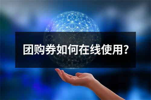 团购券如何在线使用?