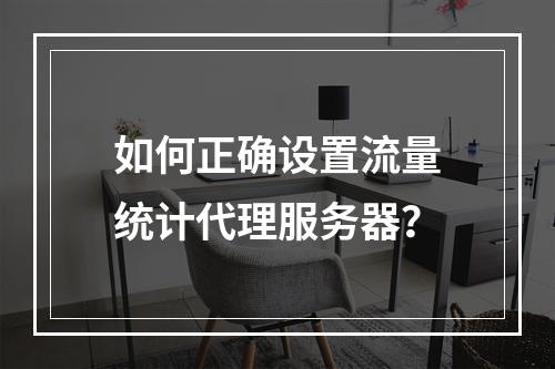 如何正确设置流量统计代理服务器?