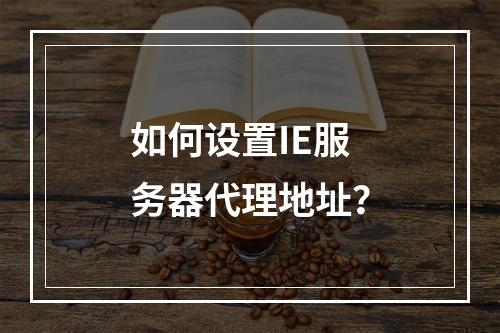 如何设置IE服务器代理地址?