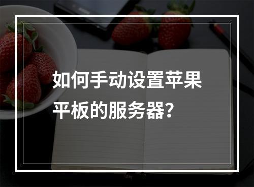 如何手动设置苹果平板的服务器?