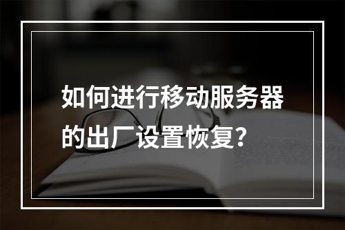 如何进行移动服务器的出厂设置恢复?