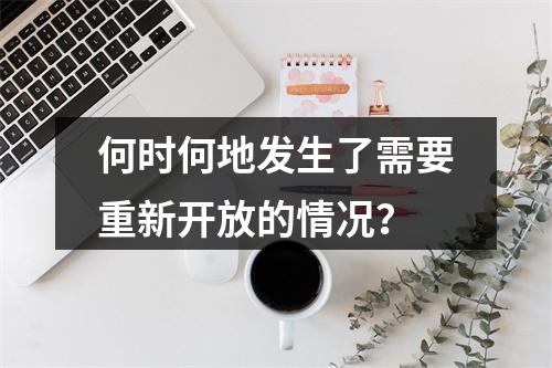 何时何地发生了需要重新开放的情况?